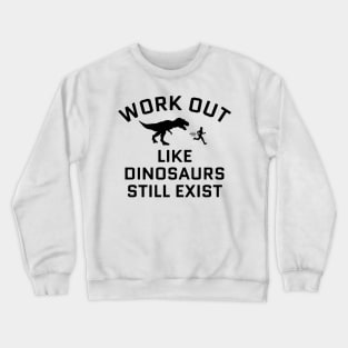 Work Out Like Donsaurs Still Exist Crewneck Sweatshirt